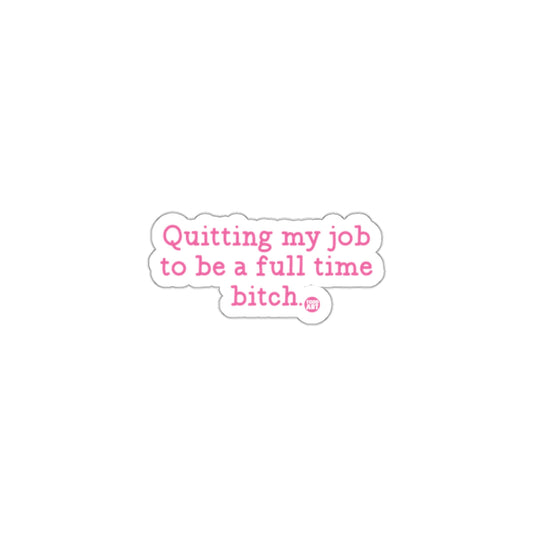 Quitting My Job To Be A Full Time Bitch Sticker