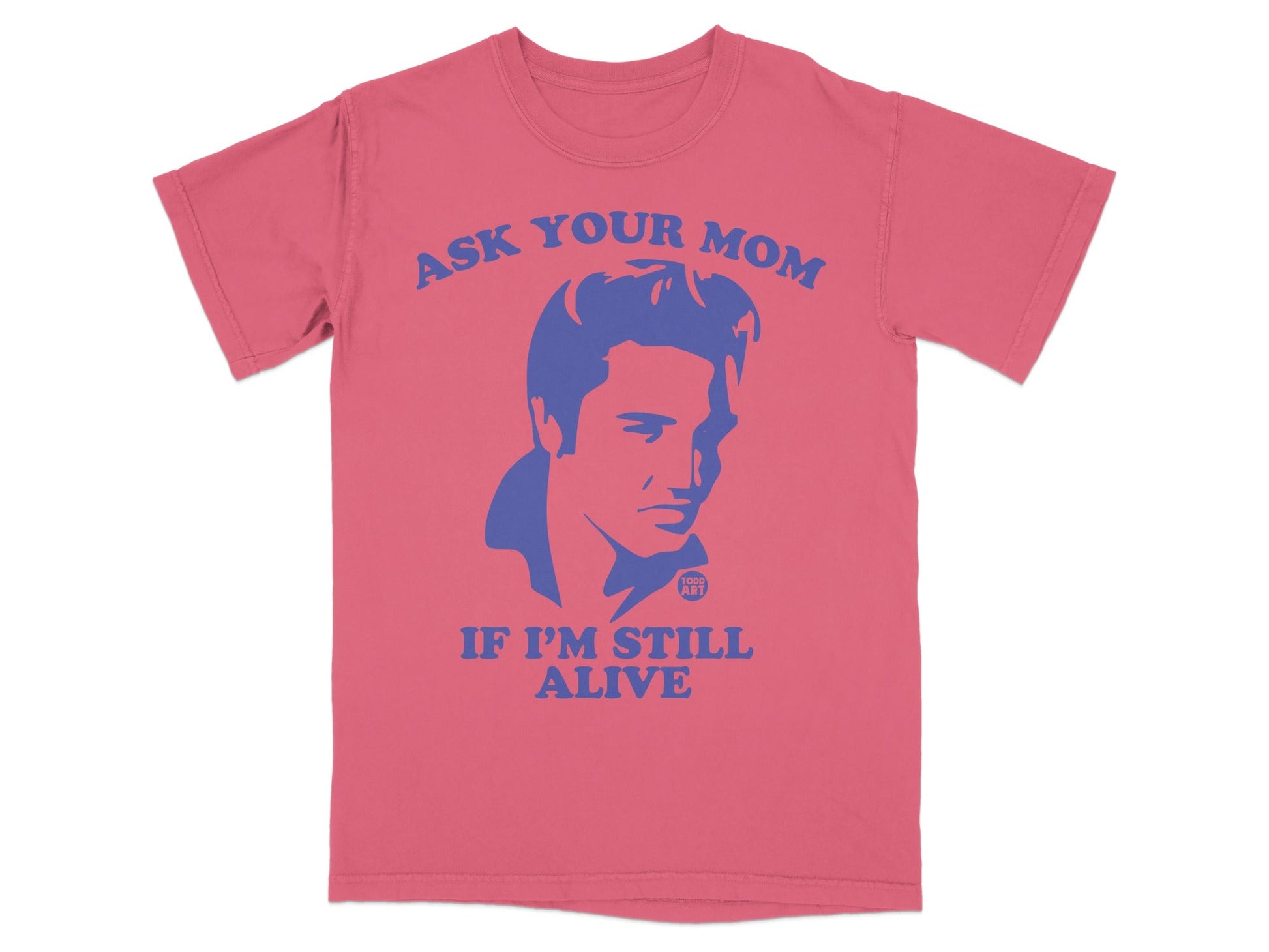 Pink t-shirt with blue graphic of Elvis Presley asking "ASK YOUR MOM IF I'M STILL ALIVE".