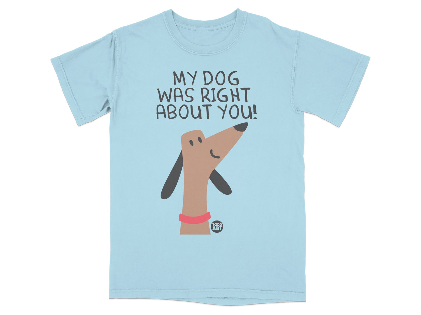 My Dog Was Right About You Graphic T-Shirt