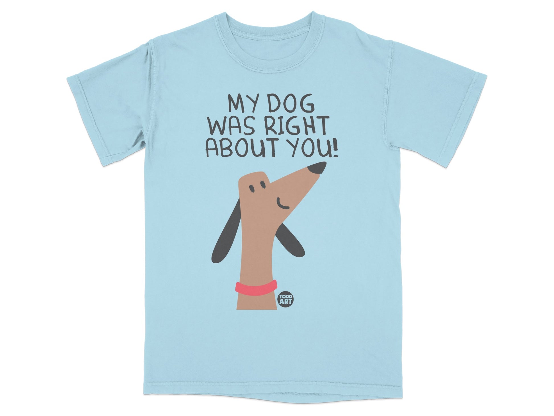 My Dog Was Right About You Graphic T-Shirt
