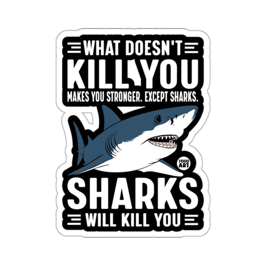 WHAT DOESN'T KILL YOU MAKES YOU STRONGER EXCEPT SHARKS 