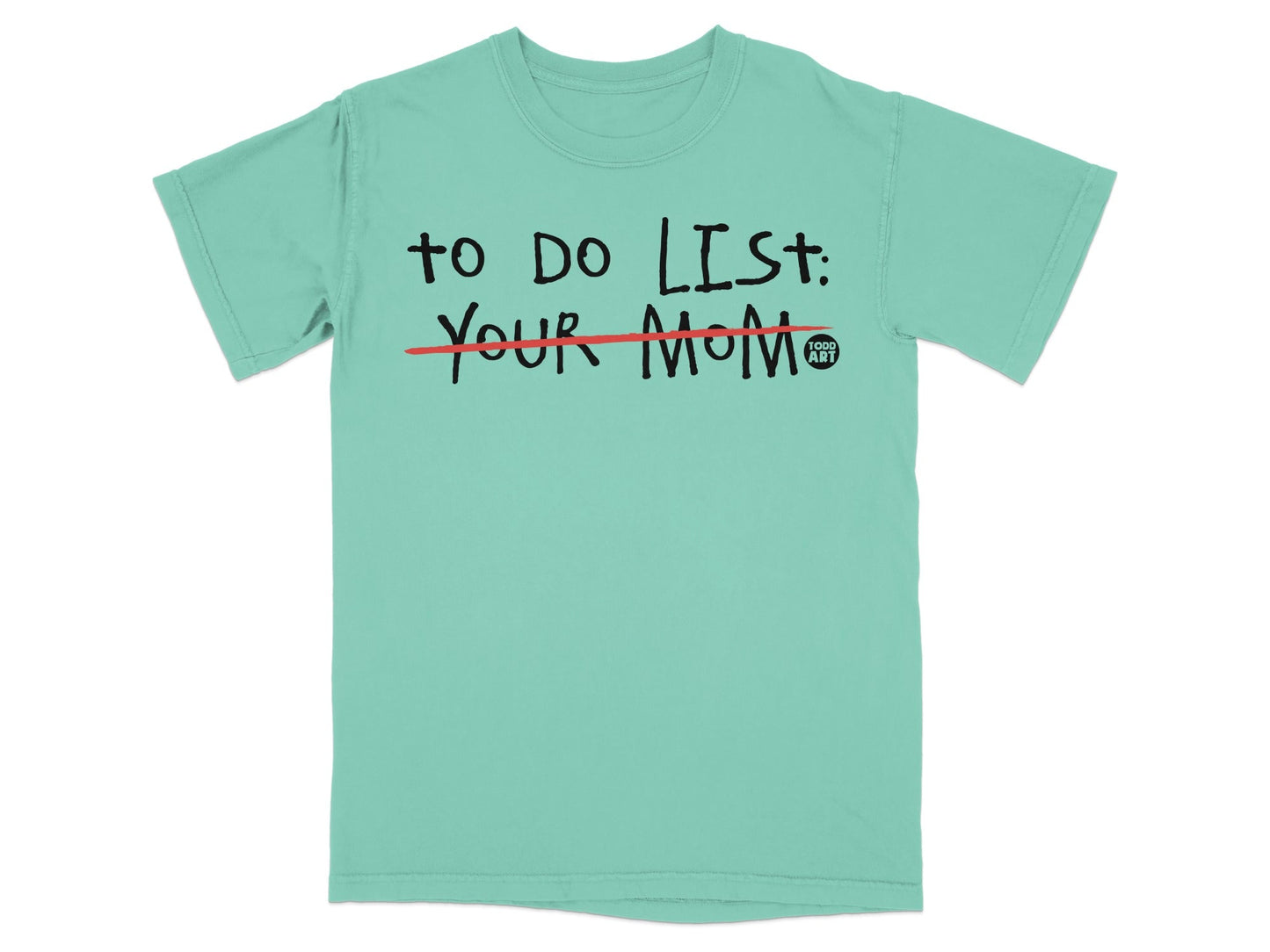 Teal t-shirt with "TO DO LIST: YOUR MOM" printed in black and red.