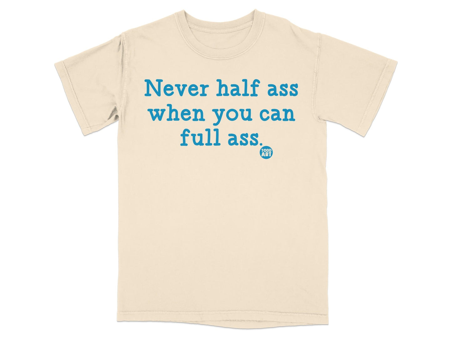 Never Half Ass When You Can Full Ass T-Shirt
