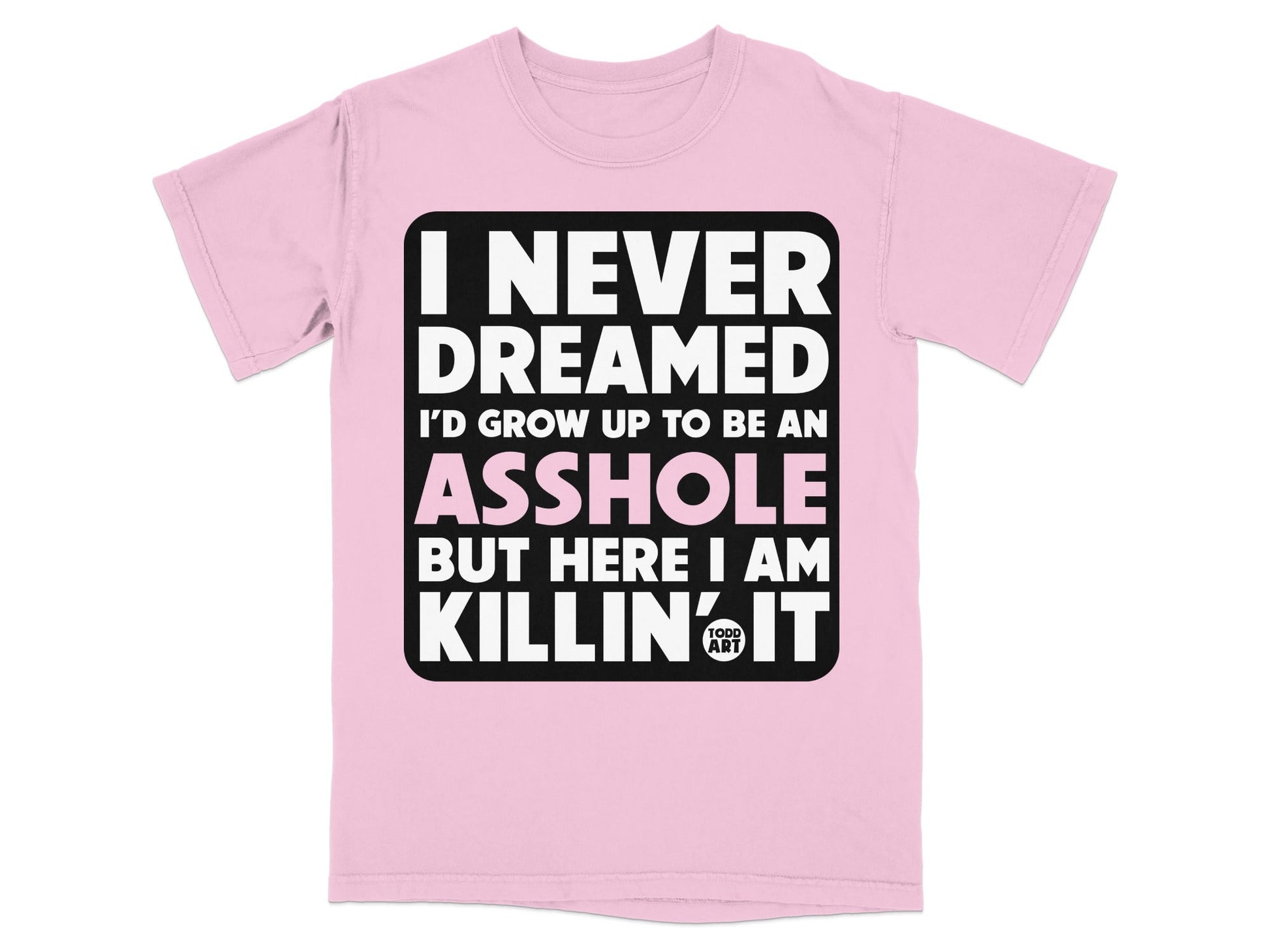 I Never Dreamed Grow Up Be An Asshole T-shirt