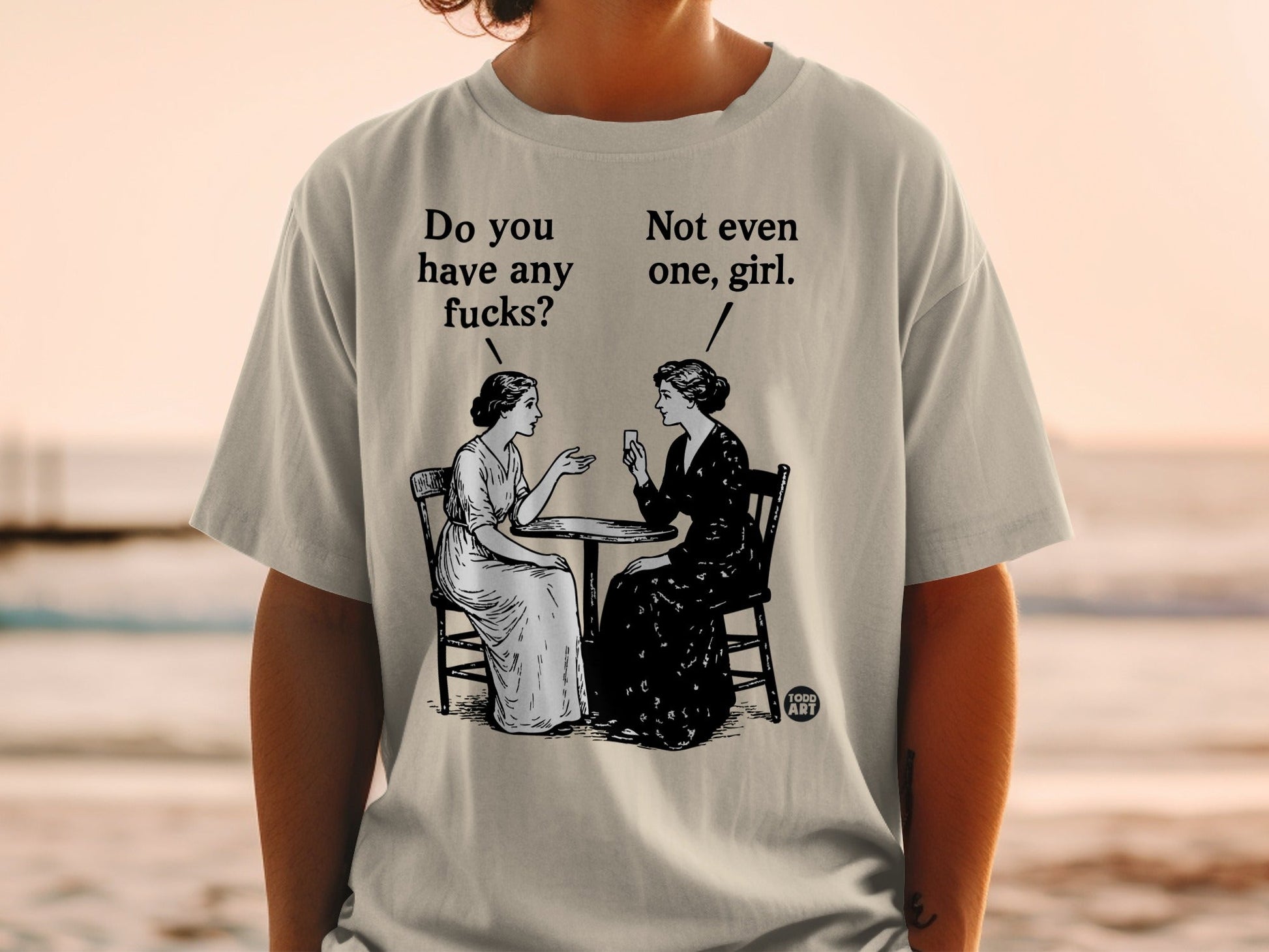 T-shirt graphic with two women talking, one asking "Do you have any fucks?", the other replying "Not even one, girl."