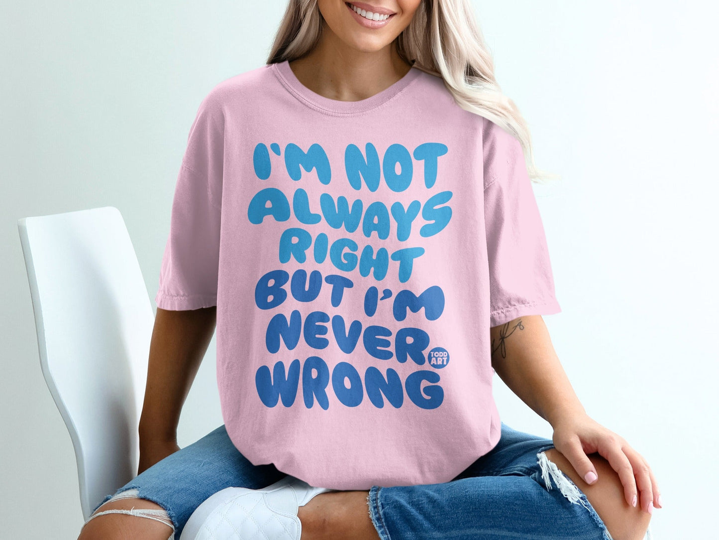 I'm Not Always Right But I'm Never Wrong Shirt