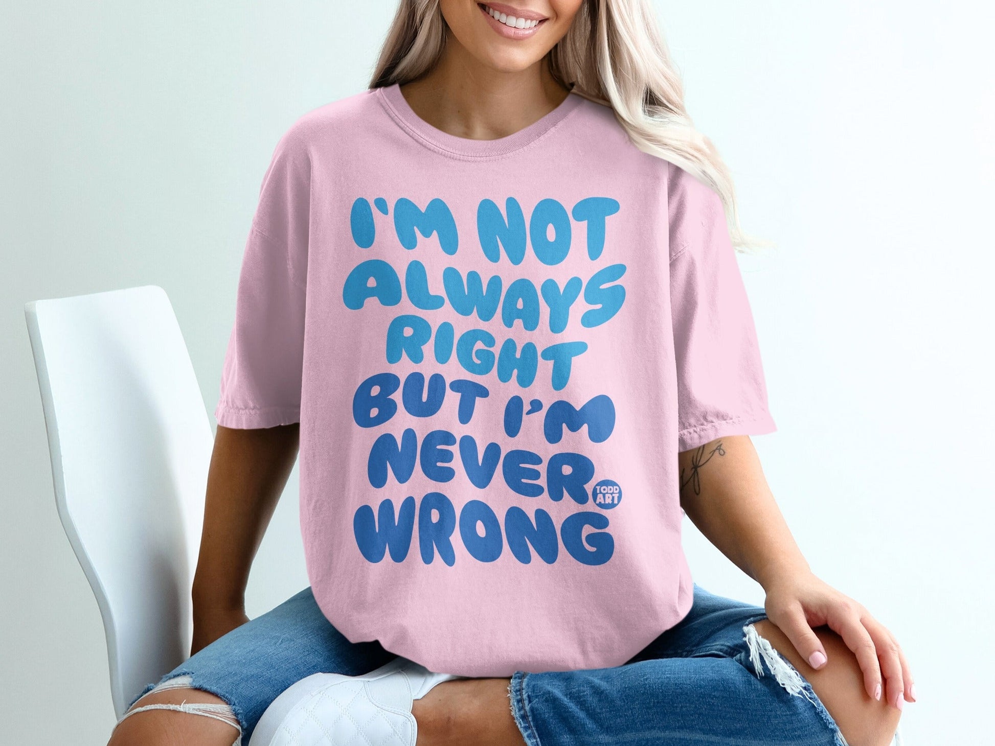I'm Not Always Right But I'm Never Wrong Shirt