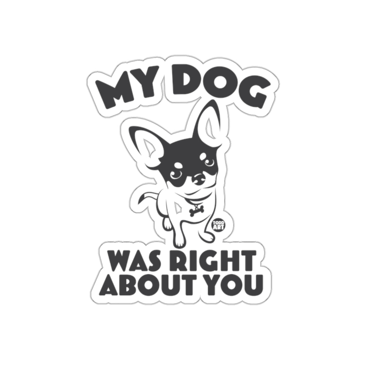My Dog Was Right About You Sticker for Dog Lovers
