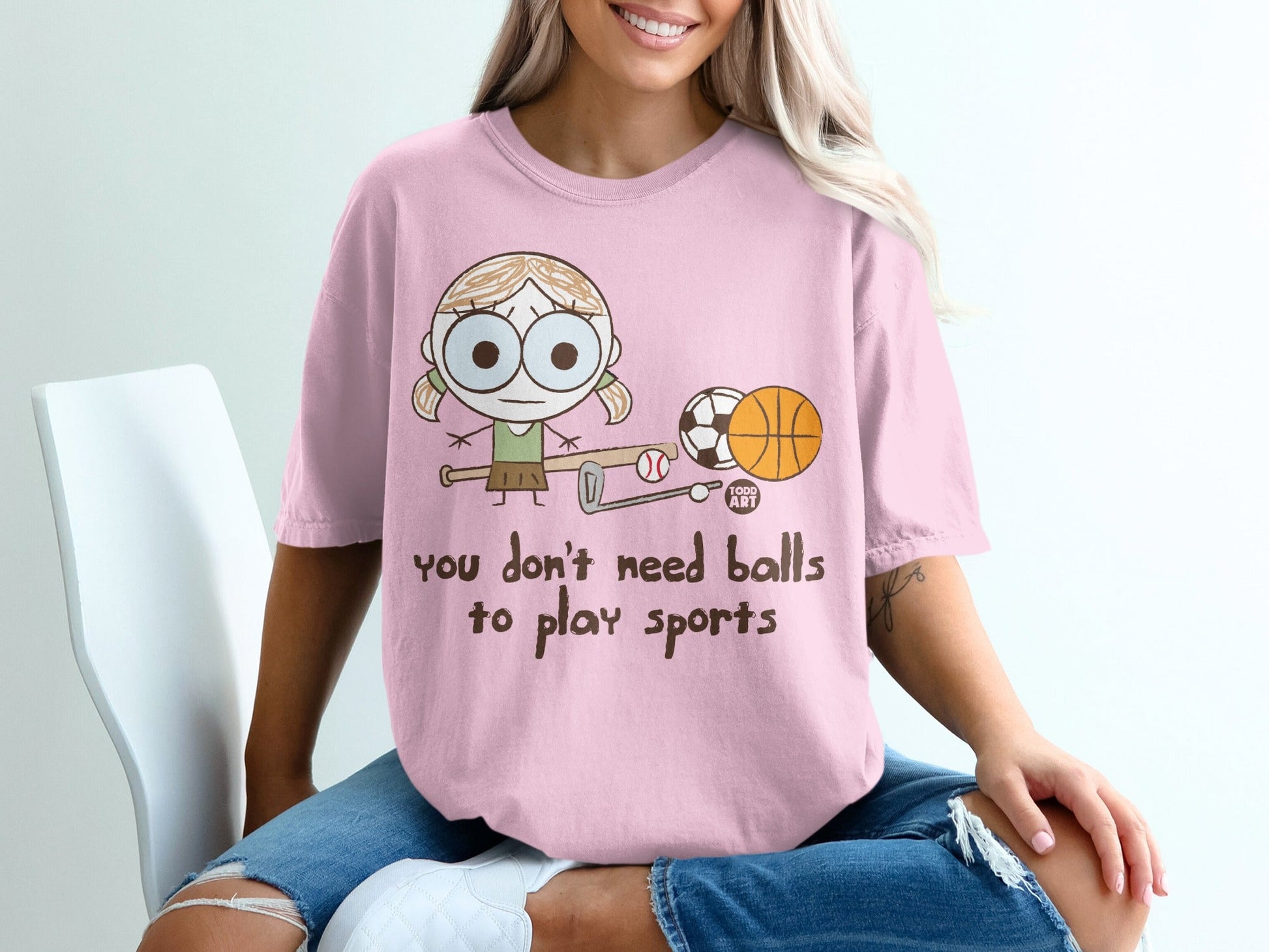 You Don't Need Balls to Play Sports T-Shirt