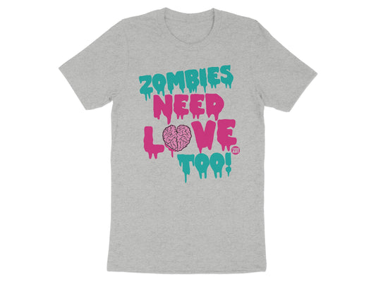 Zombies Need Love Too Graphic T-Shirt