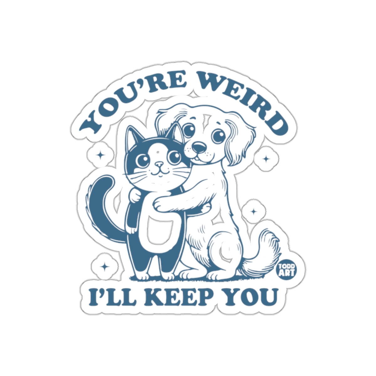 You're Weird I'll Keep You Cute Dog and Cat Sticker