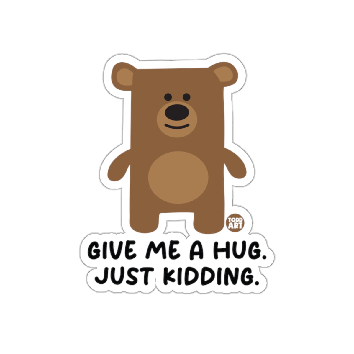 Give Me A Hug Just Kidding Bear with Text Sticker