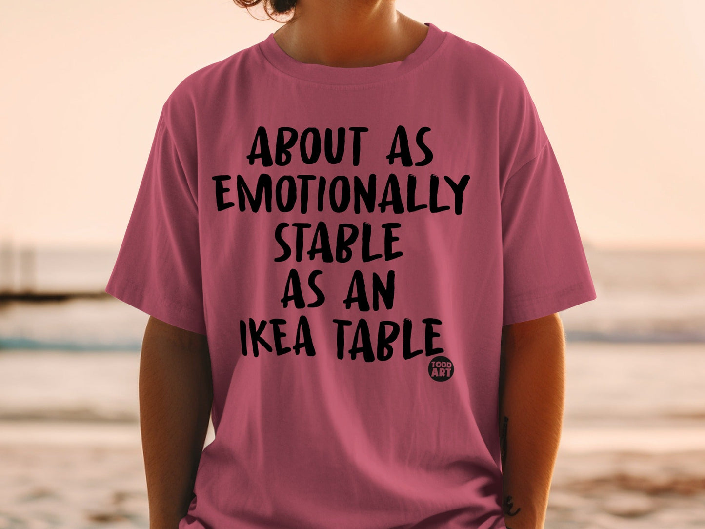 About as Emotionally Stable as an IKEA Table Shirt