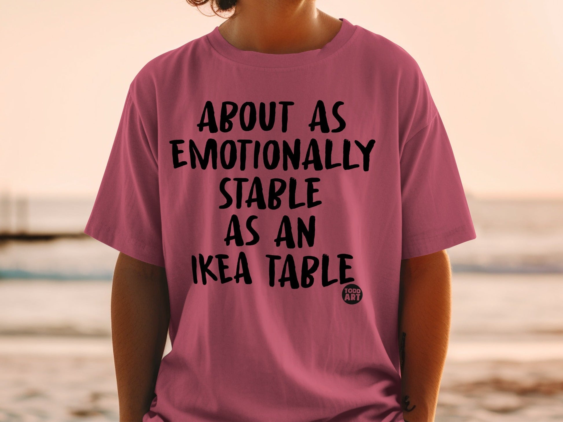 About as Emotionally Stable as an IKEA Table Shirt