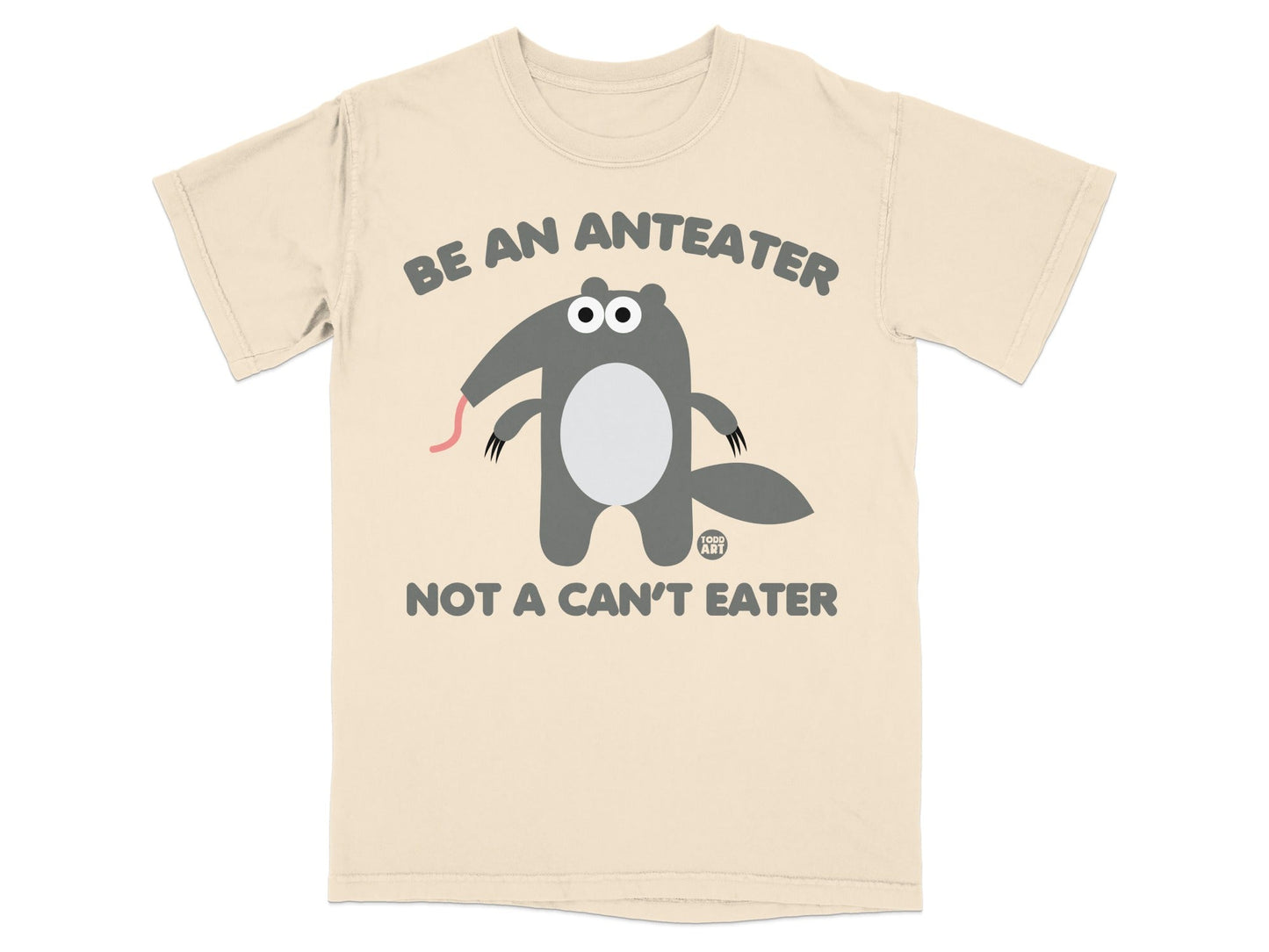 Be an Anteater Not a Can't Eater T-shirt