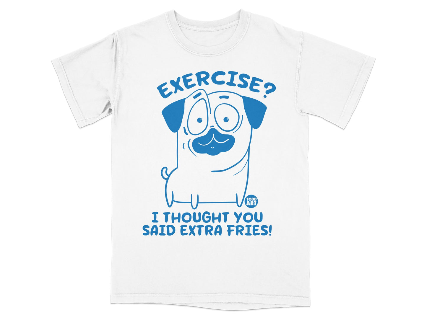 Exercise? I Thought You Said Extra Fries! T-Shirt