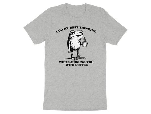 I Do My Best Thinking While Judging You with Coffee Shirt