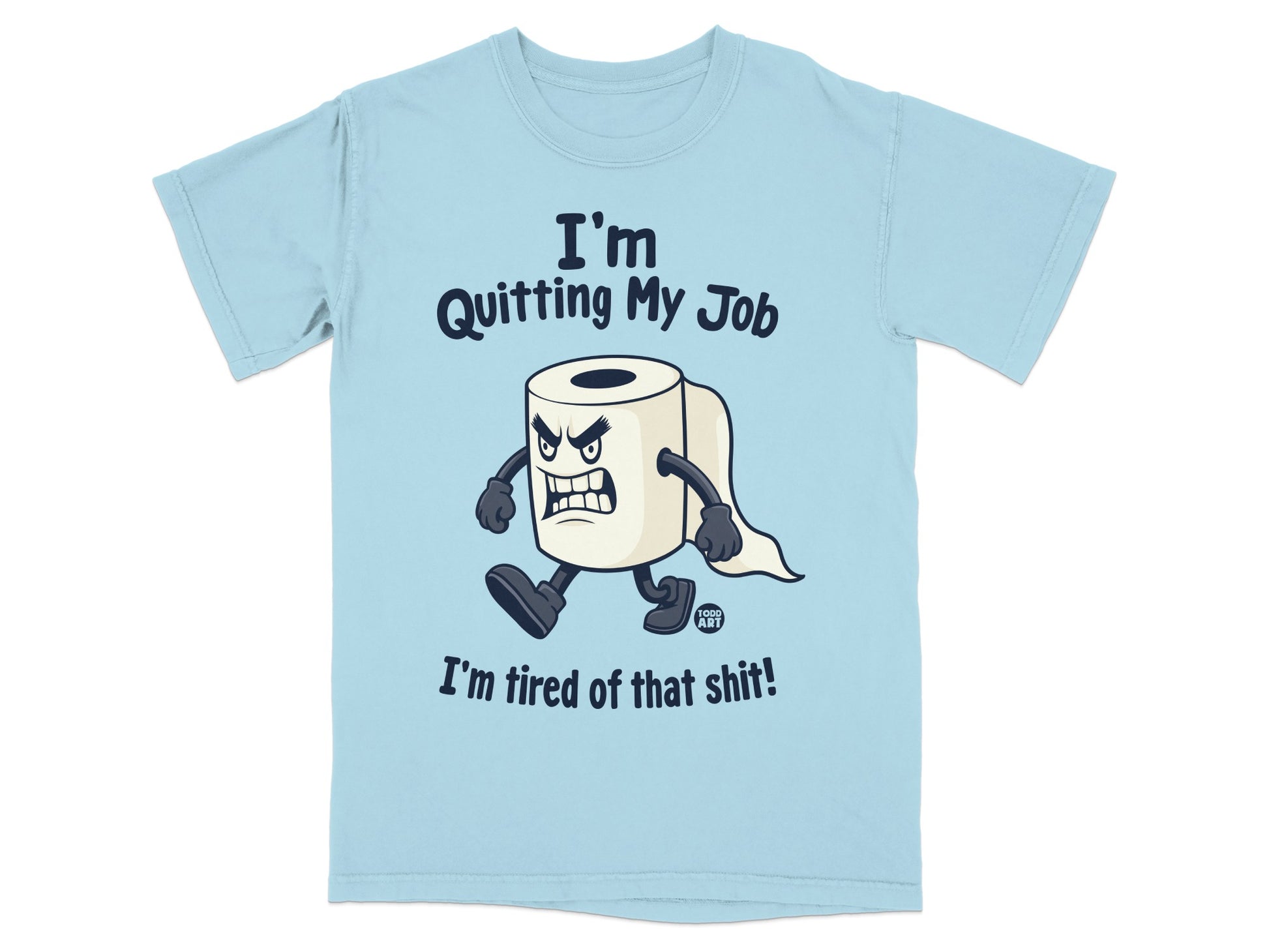 Light blue t-shirt with a cartoon toilet paper roll saying "I'm Quitting My Job! I'm tired of that shit!"