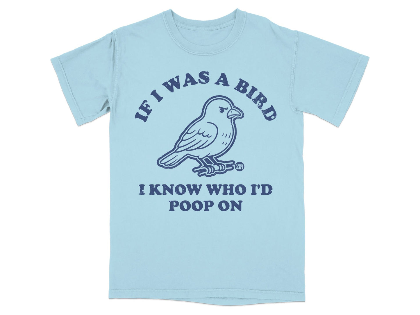 If I Was A Bird I Know Who I'd Poop On Shirt