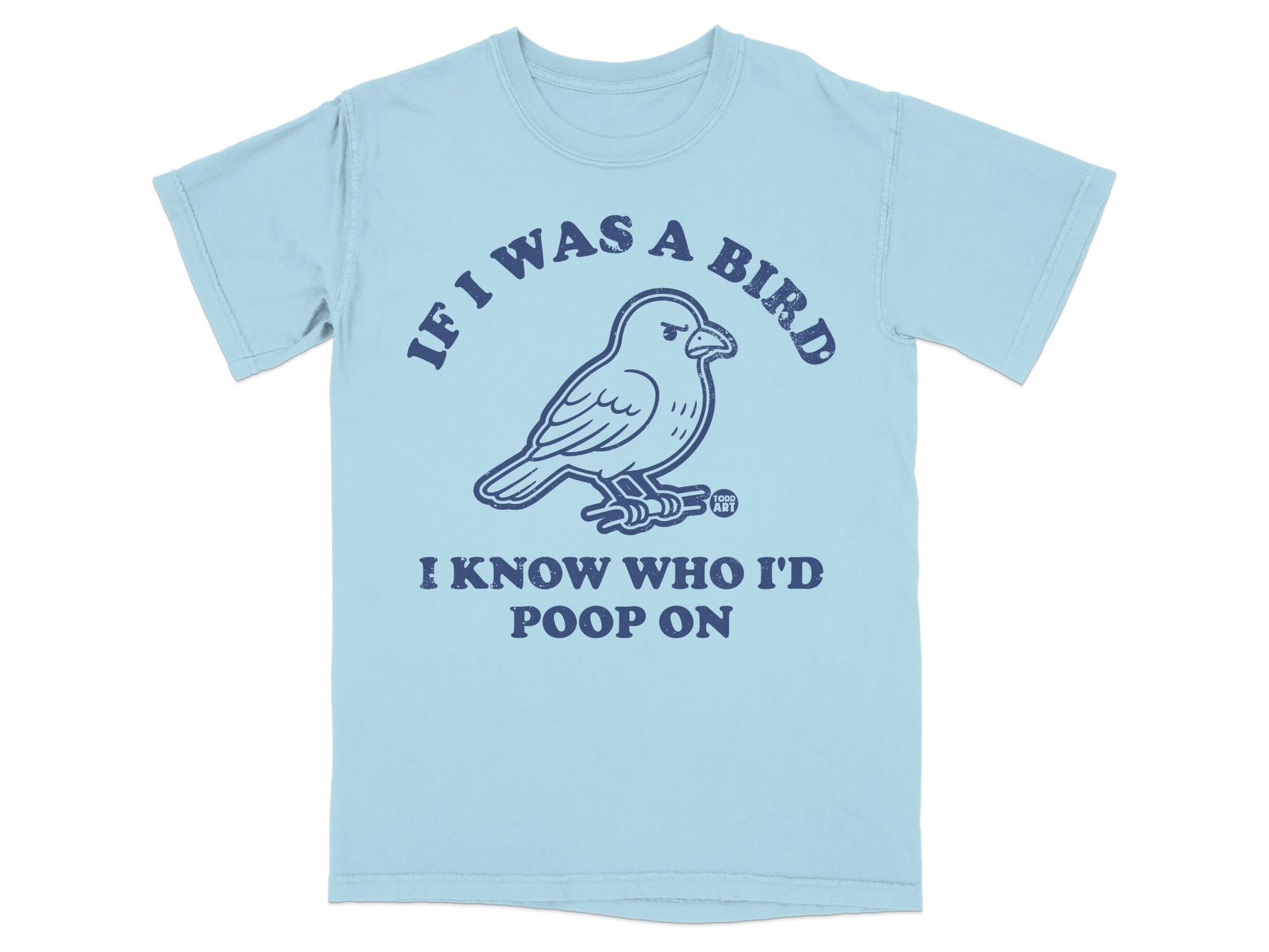 If I Was A Bird I Know Who I'd Poop On Shirt