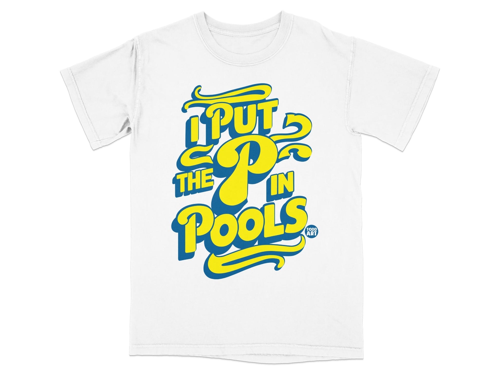 White t-shirt with yellow and blue text reading "I PUT THE P IN POOLS" and "TODD AND".
