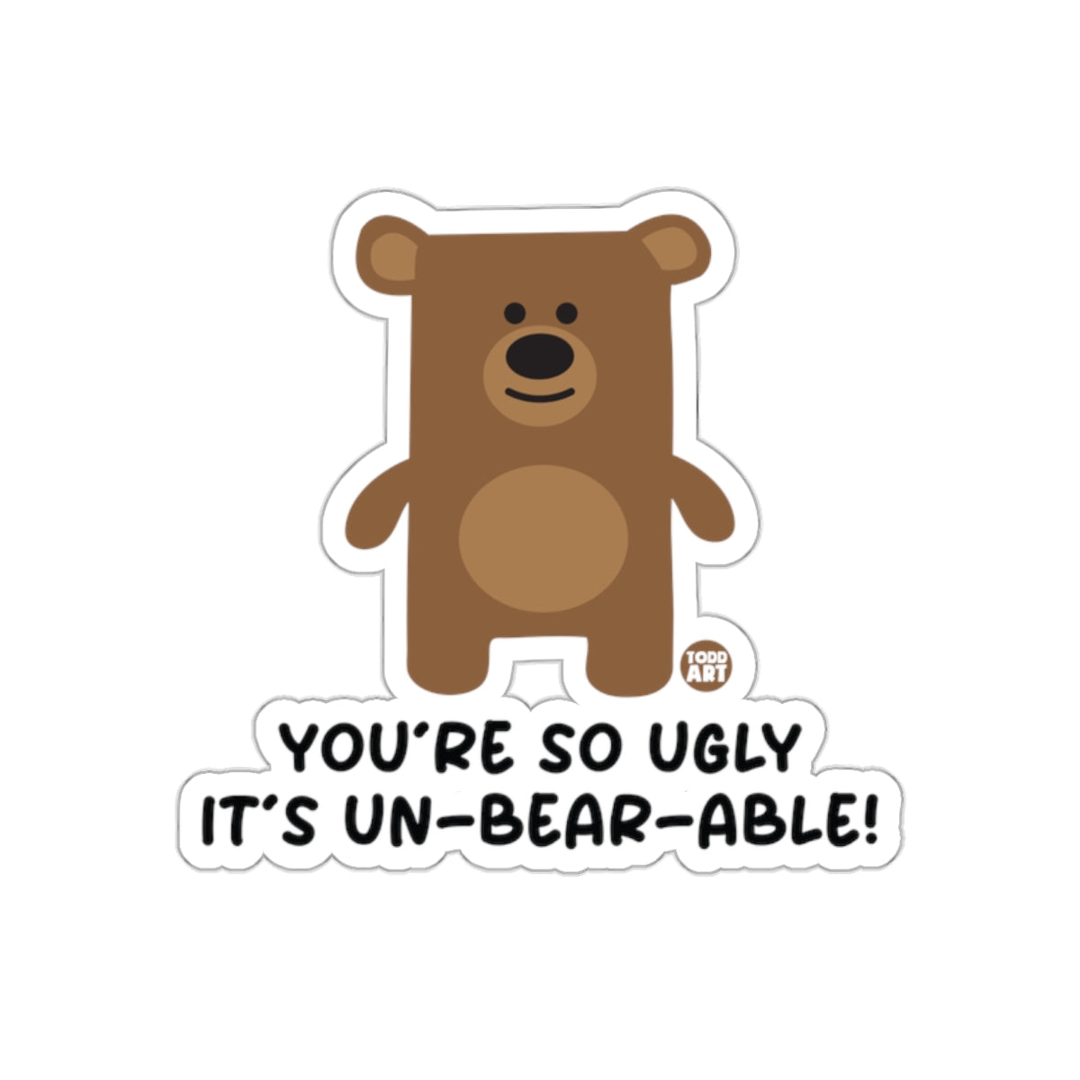 You're So Ugly It's Un-Bear-Able Bear Sticker