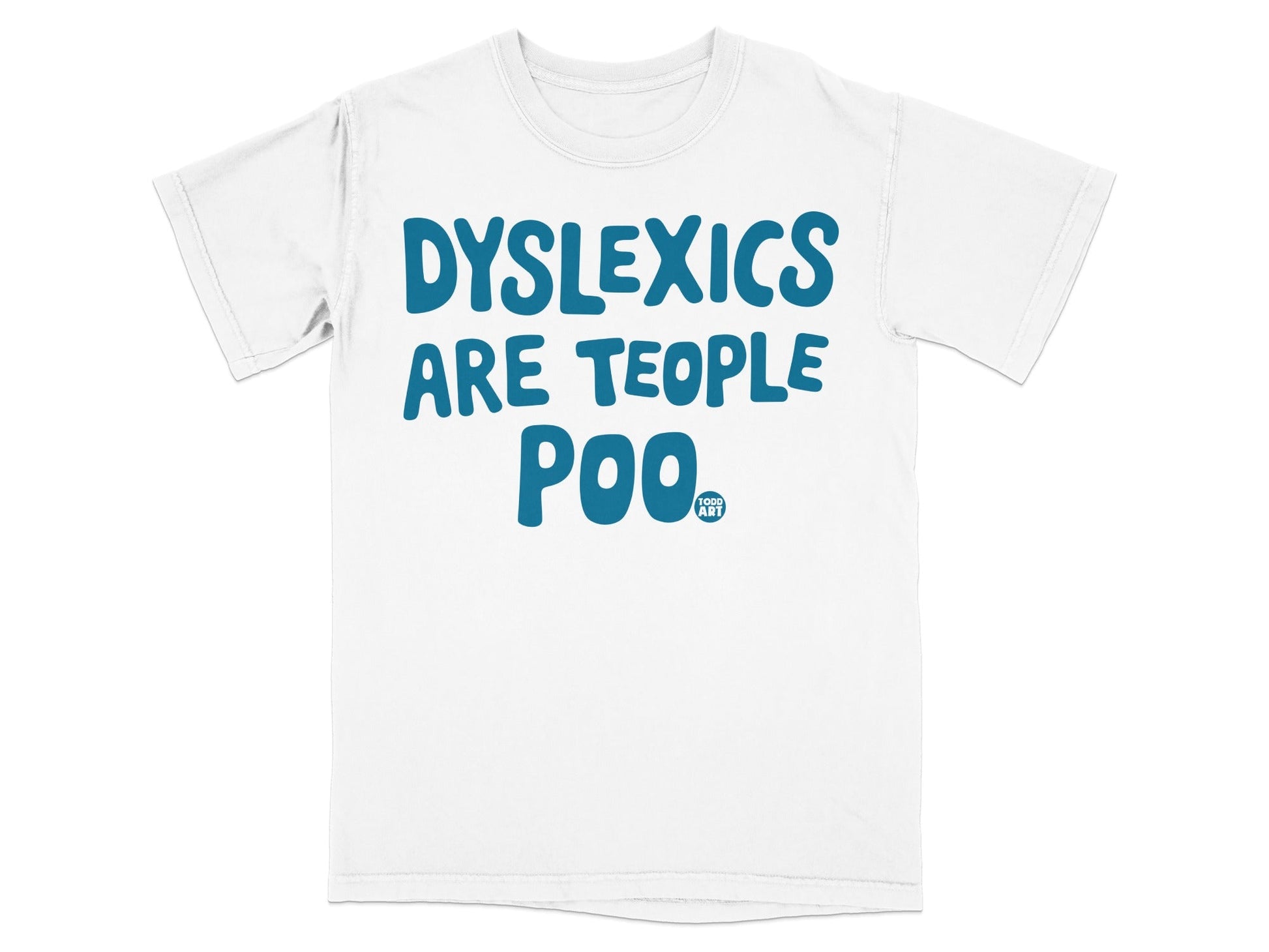 White t-shirt with blue text "DYSLEXICS ARE TEOPL POO".
