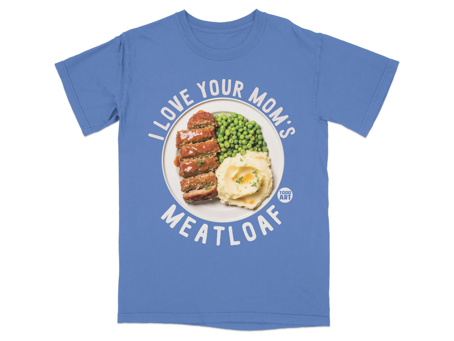 Blue t-shirt with "I Love Your Mom's Meatloaf" and a graphic of meatloaf and mashed potatoes.