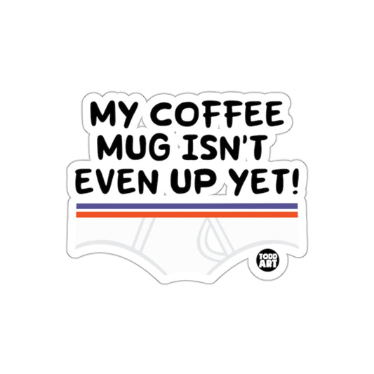 My Coffee Mug Isn't Even Up Yet Sticker