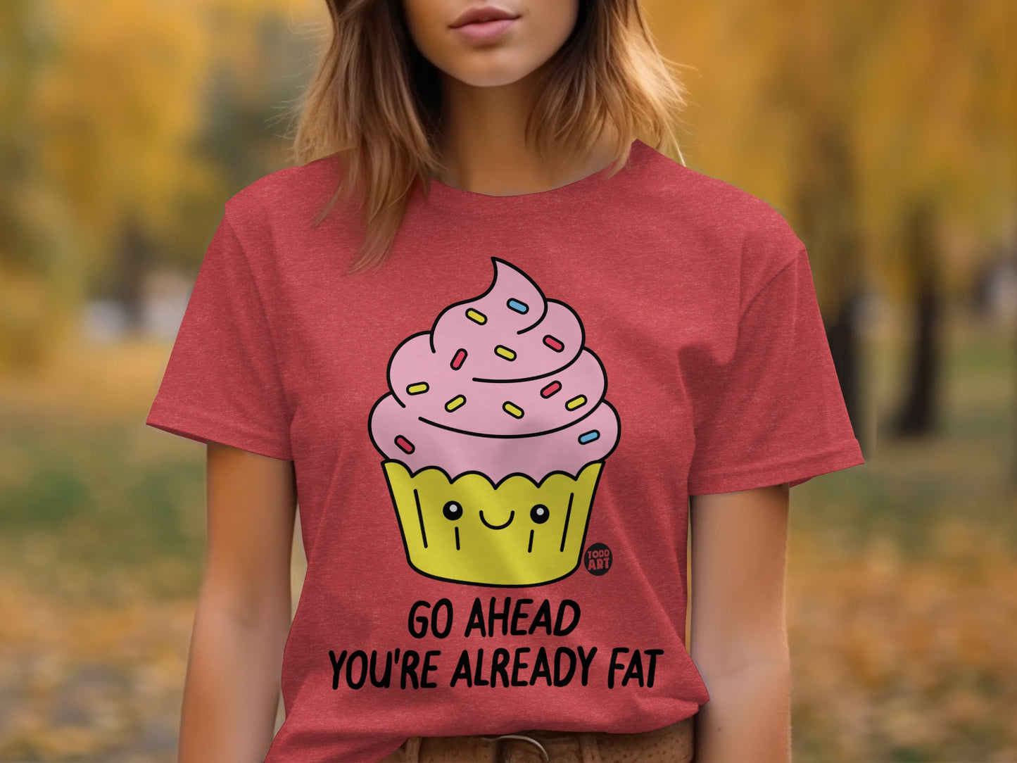 Go Ahead You're Already Fat Funny Cupcake T-shirt