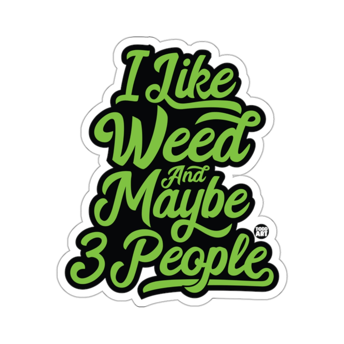 I Like Weed And Maybe 3 People 