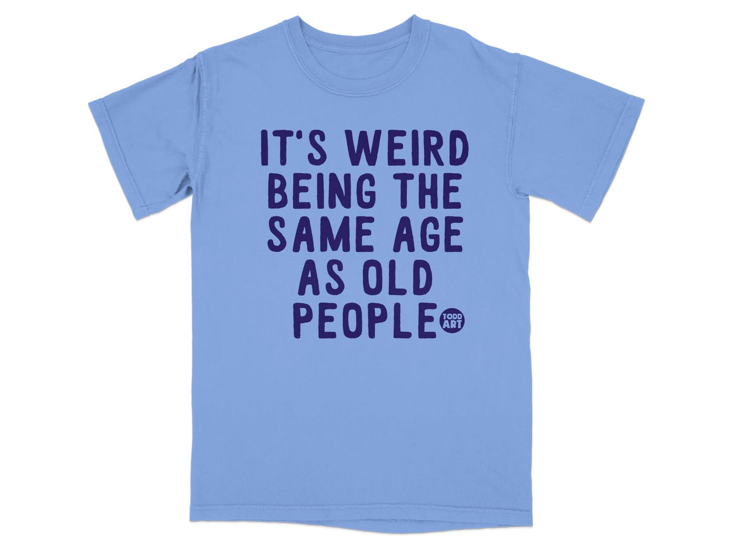 It's Weird Being the Same Age as Old People shirt