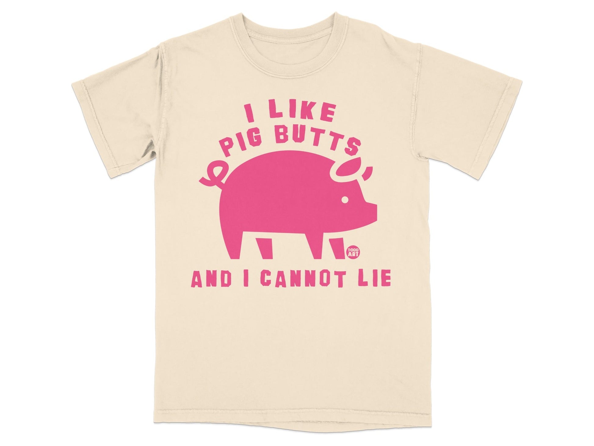 Cream t-shirt with pink pig graphic and text "I LIKE PIG BUTTS AND I CANNOT LIE".