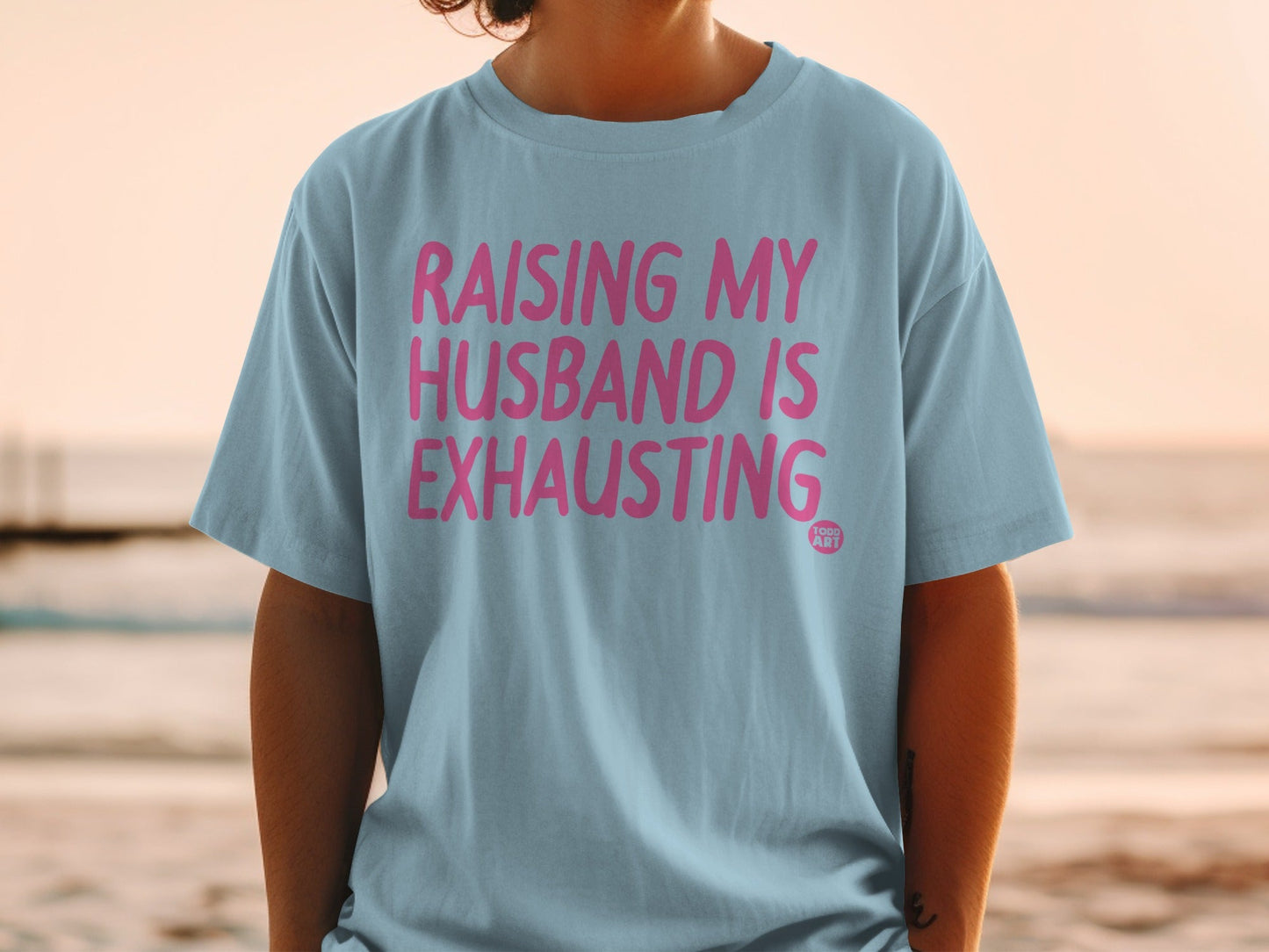 Raising My Husband Is Exhausting T-shirt