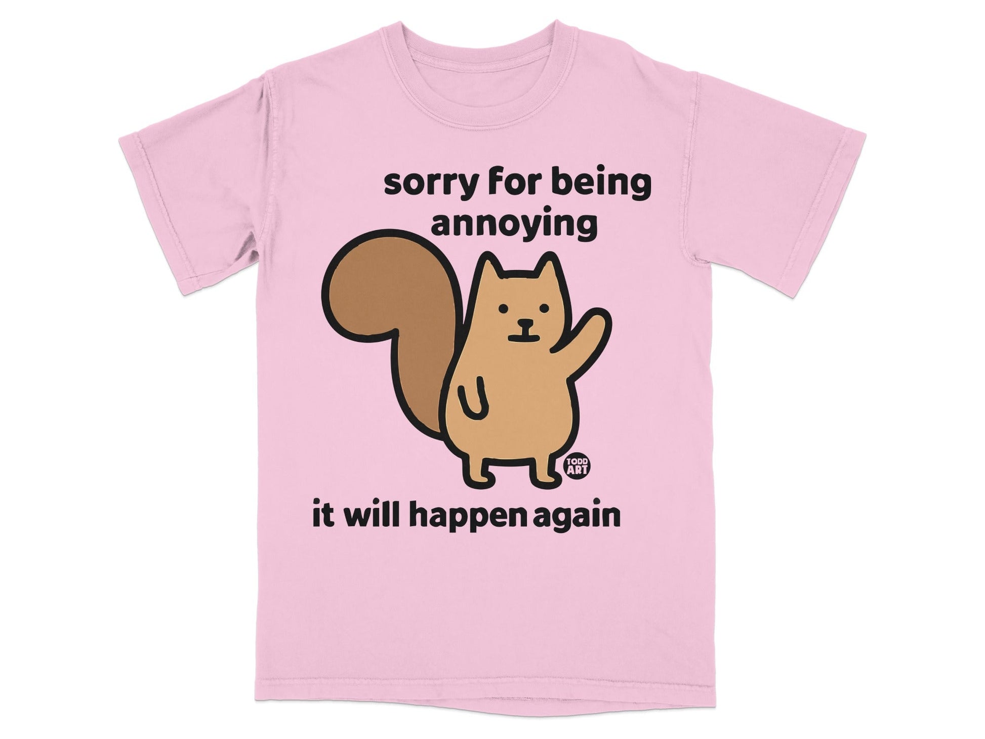 Pink t-shirt with a cartoon squirrel and text "sorry for being annoying it will happen again".