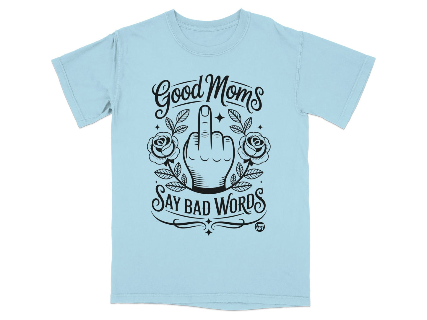 Light blue t-shirt with "Good Moms Say Bad Words" and middle finger graphic.