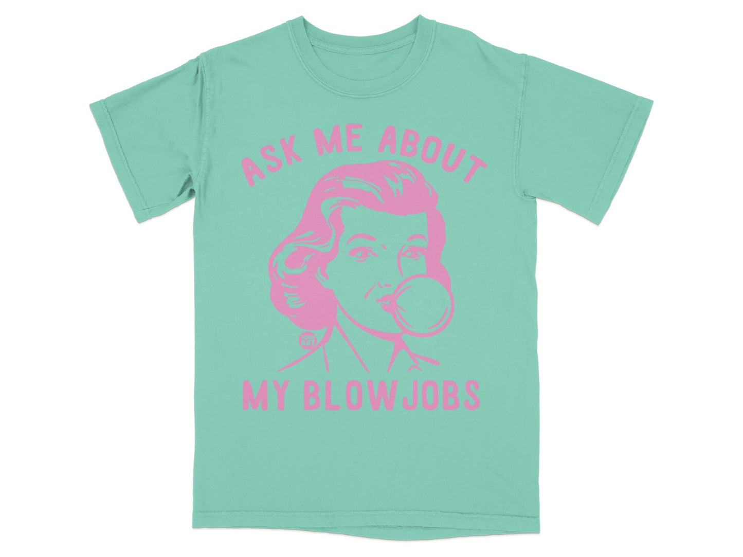 Teal t-shirt with pink graphic of a woman blowing bubble gum and text "ASK ME ABOUT MY BLOWJOBS".