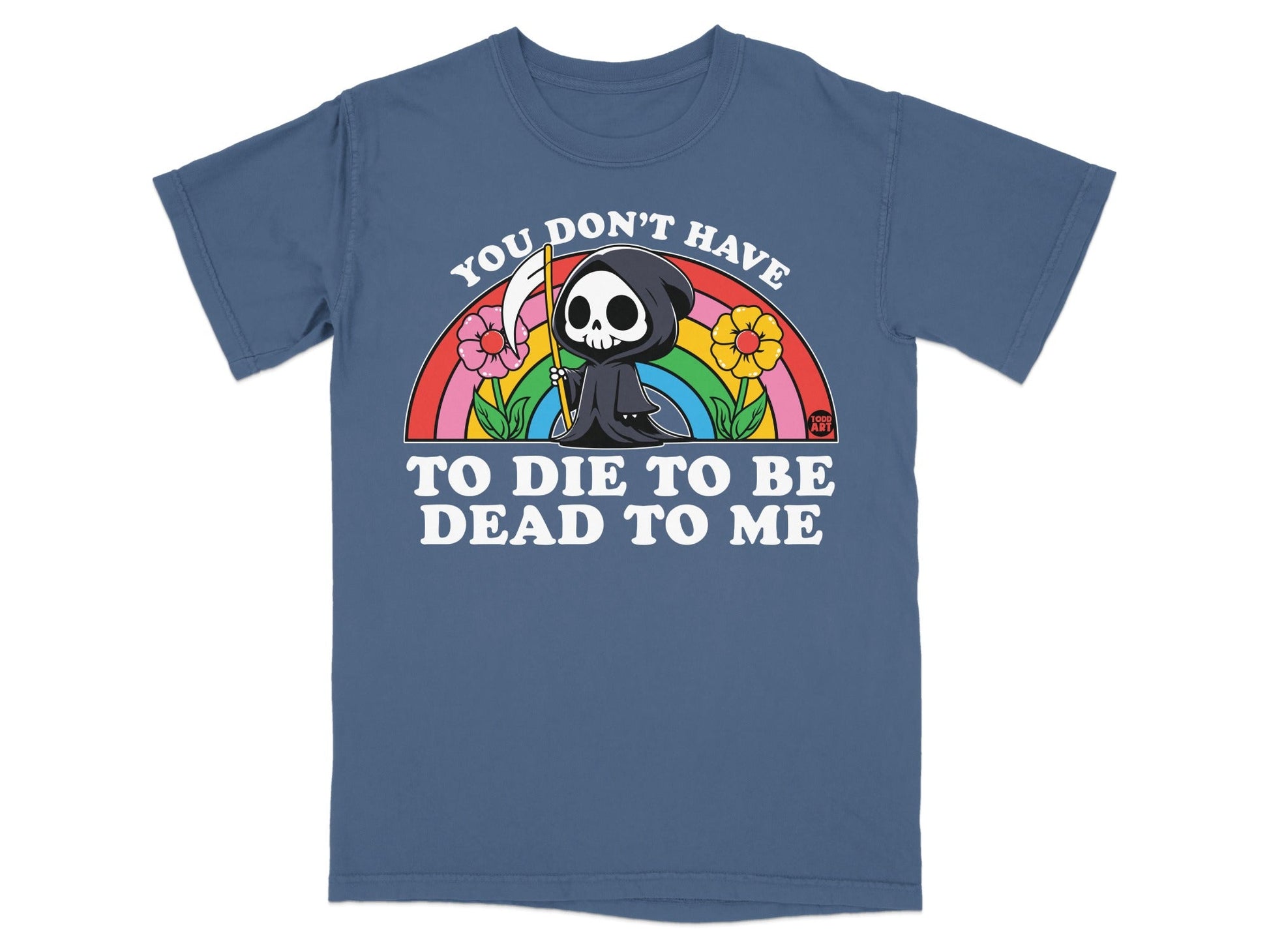 T-shirt with grim reaper and rainbow, text "you don't have to die to be dead to me."