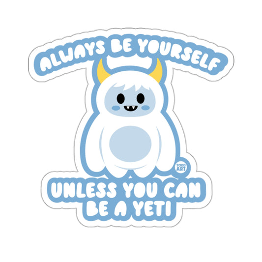 Always Be Yourself Unless You Can Be A Yeti Sticker
