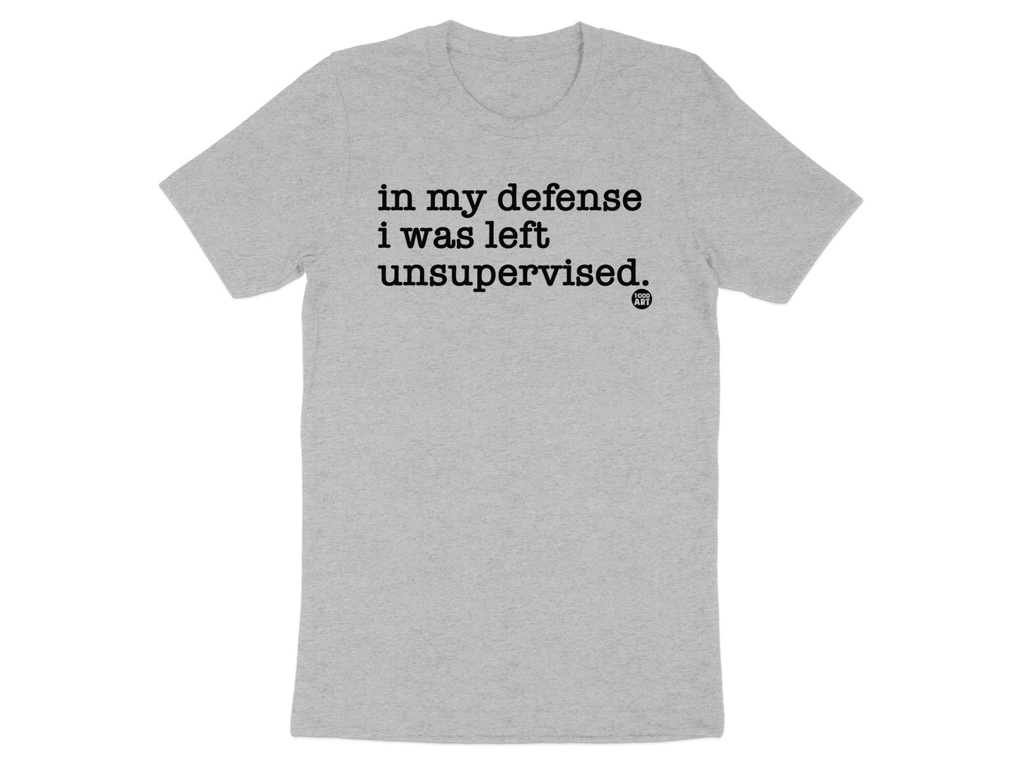 In My Defense I Was Left Unsupervised T-Shirt