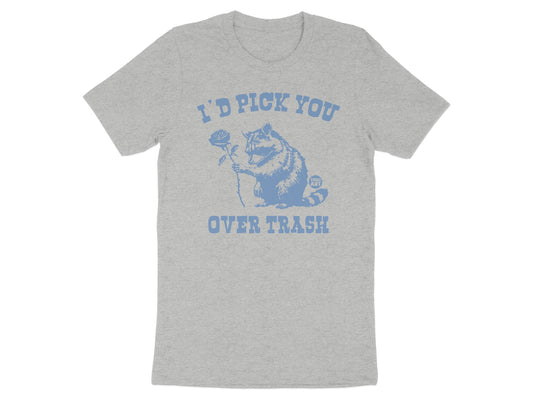 I'd Pick You Over Trash Graphic Tee