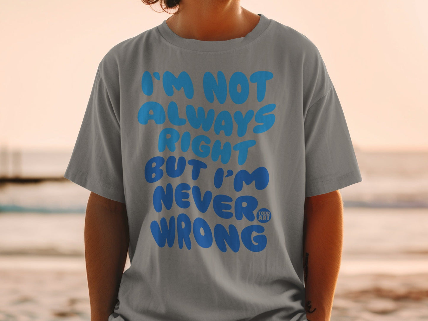 I'm Not Always Right But I'm Never Wrong T-shirt