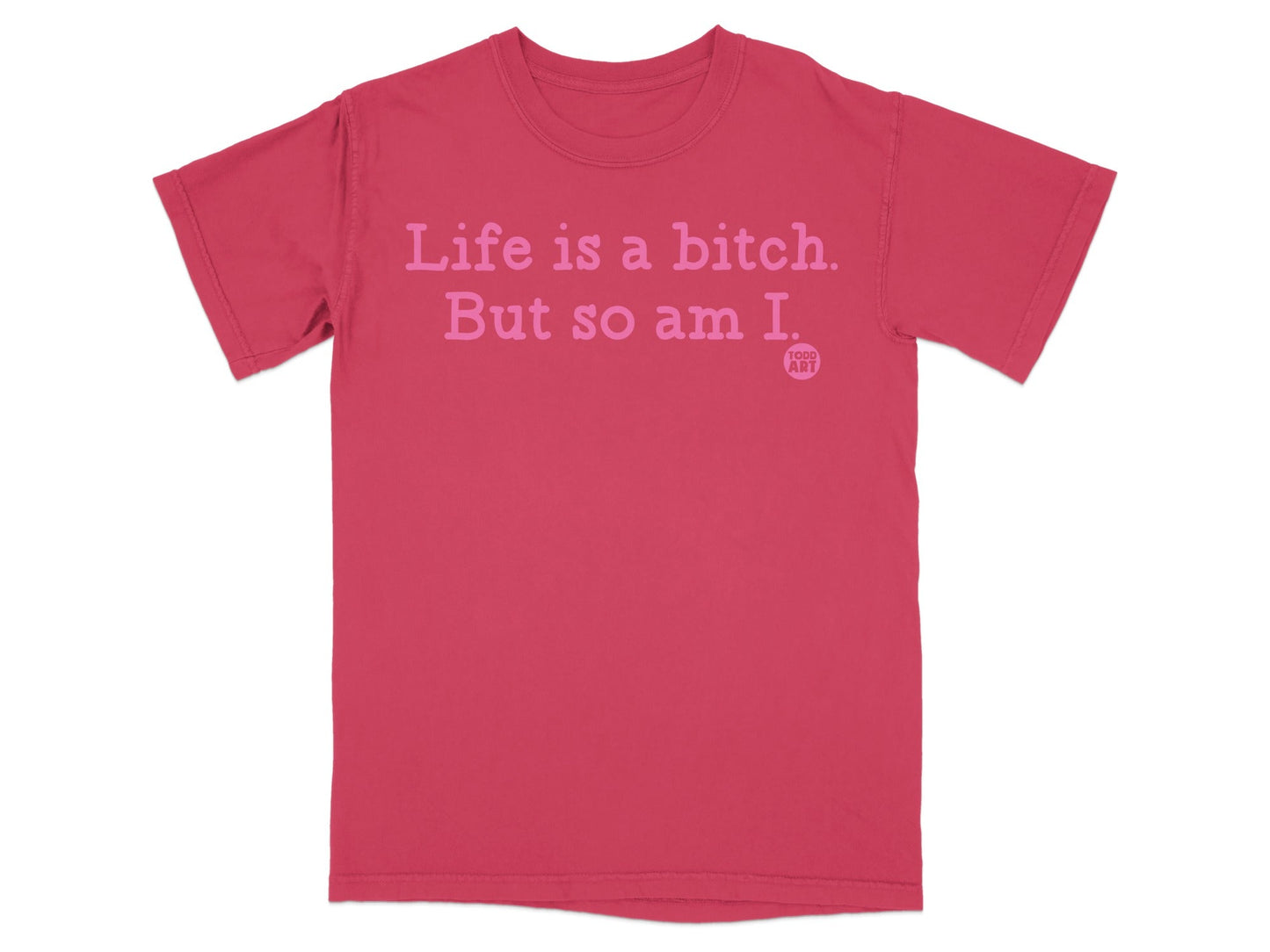 Life is a bitch But so am I humorous t-shirt