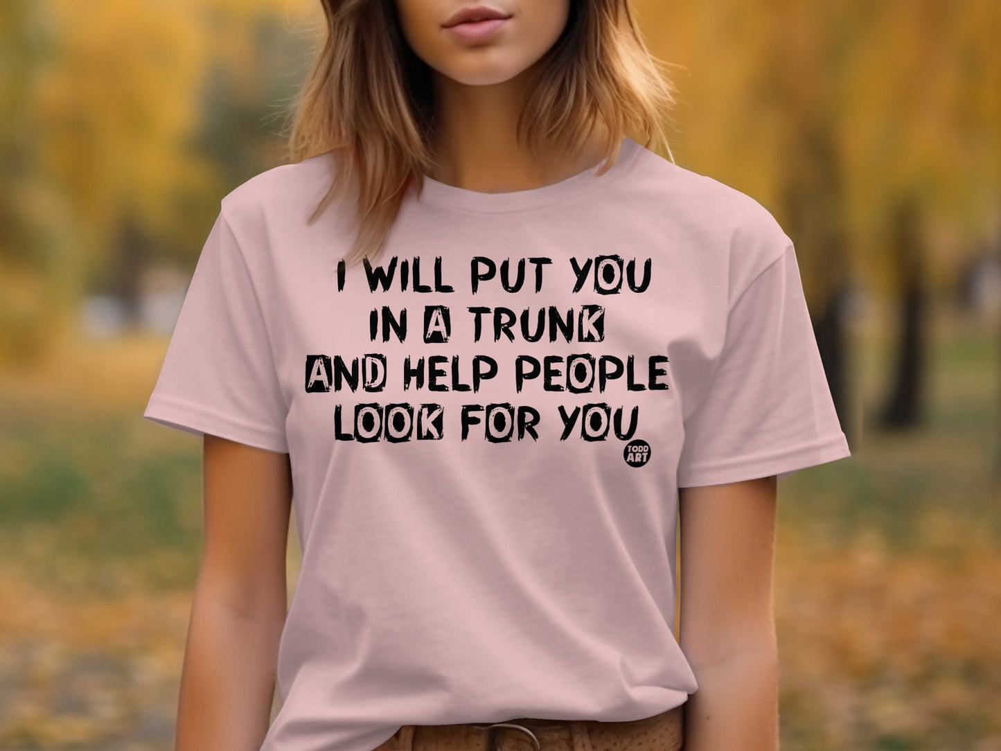 I Will Put You In A Trunk And Help People Look For You product