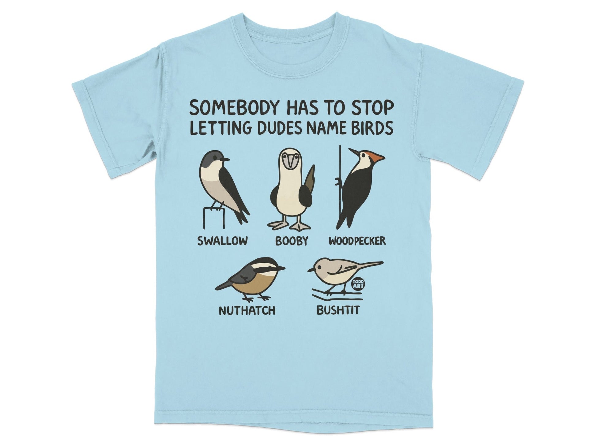 Somebody Has To Stop Letting Dudes Name Birds T-Shirt