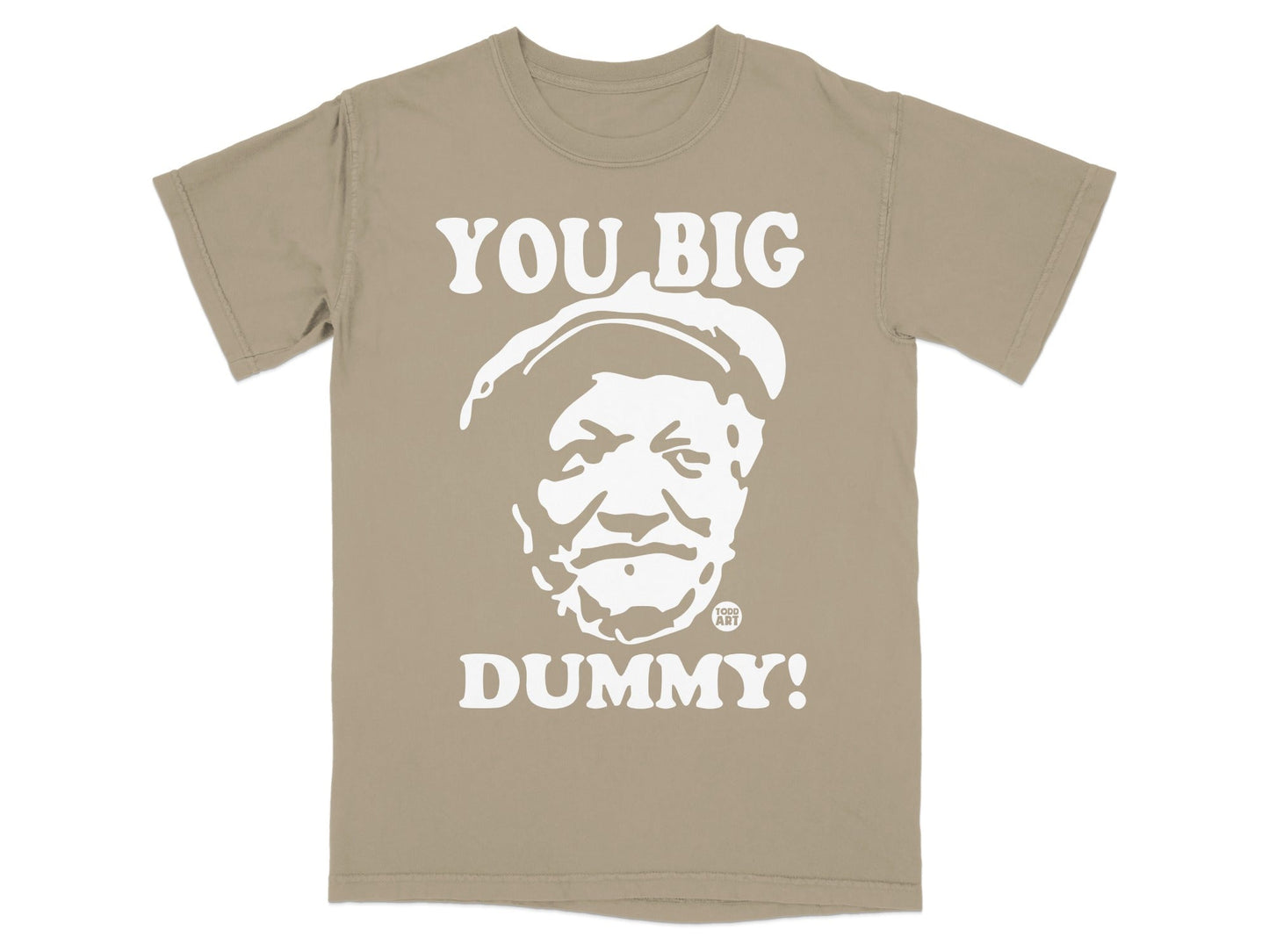 T-shirt with "YOU BIG DUMMY!" and Todd Art logo featuring a face.