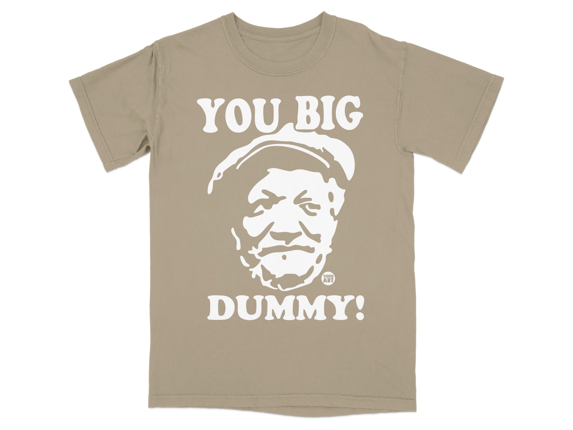T-shirt with "YOU BIG DUMMY!" and Todd Art logo featuring a face.