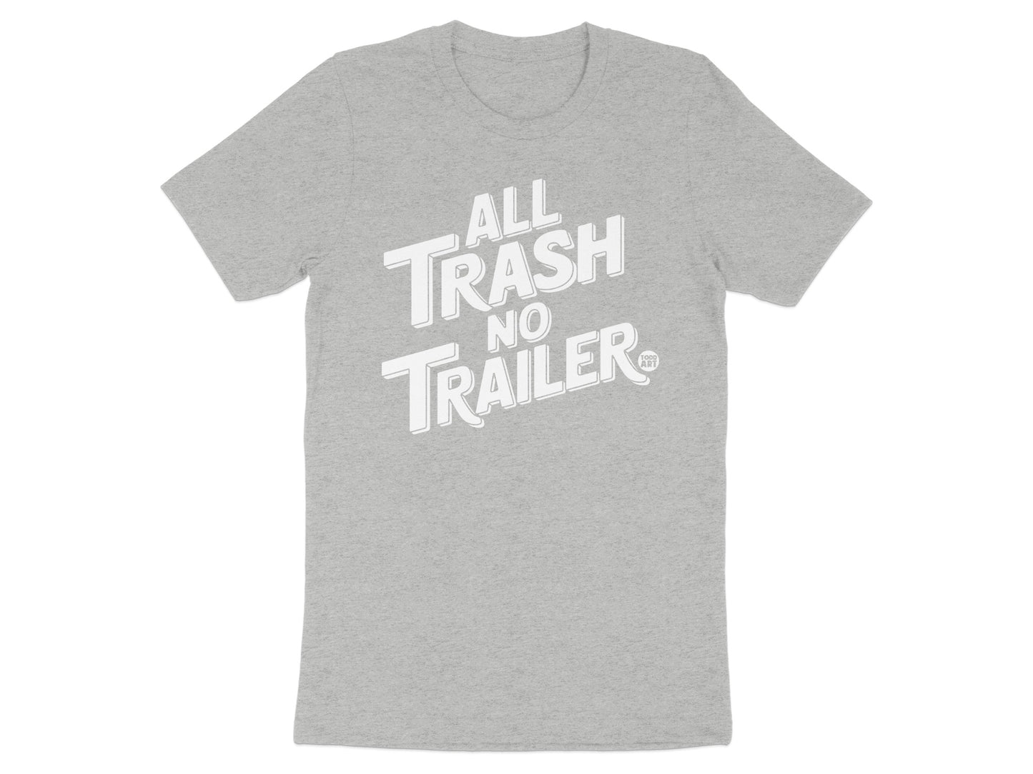 All Trash No Trailer Graphic Tee Funny Statement Shirt