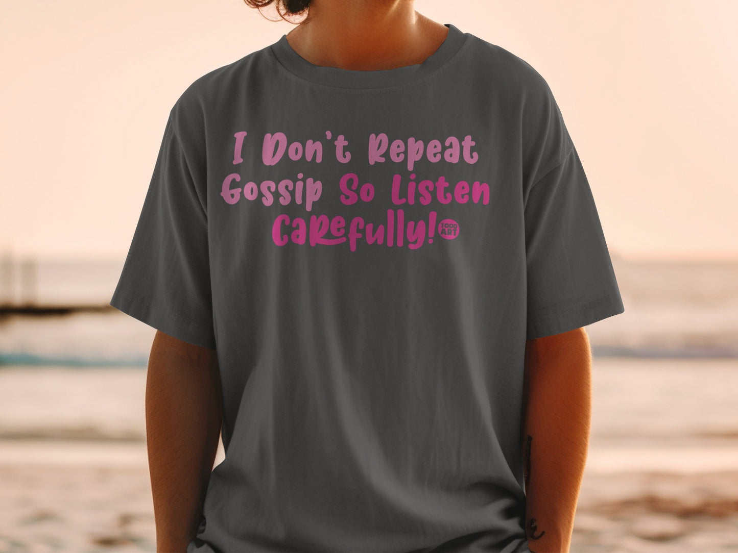 I Don't Repeat Gossip So Listen Carefully T-Shirt