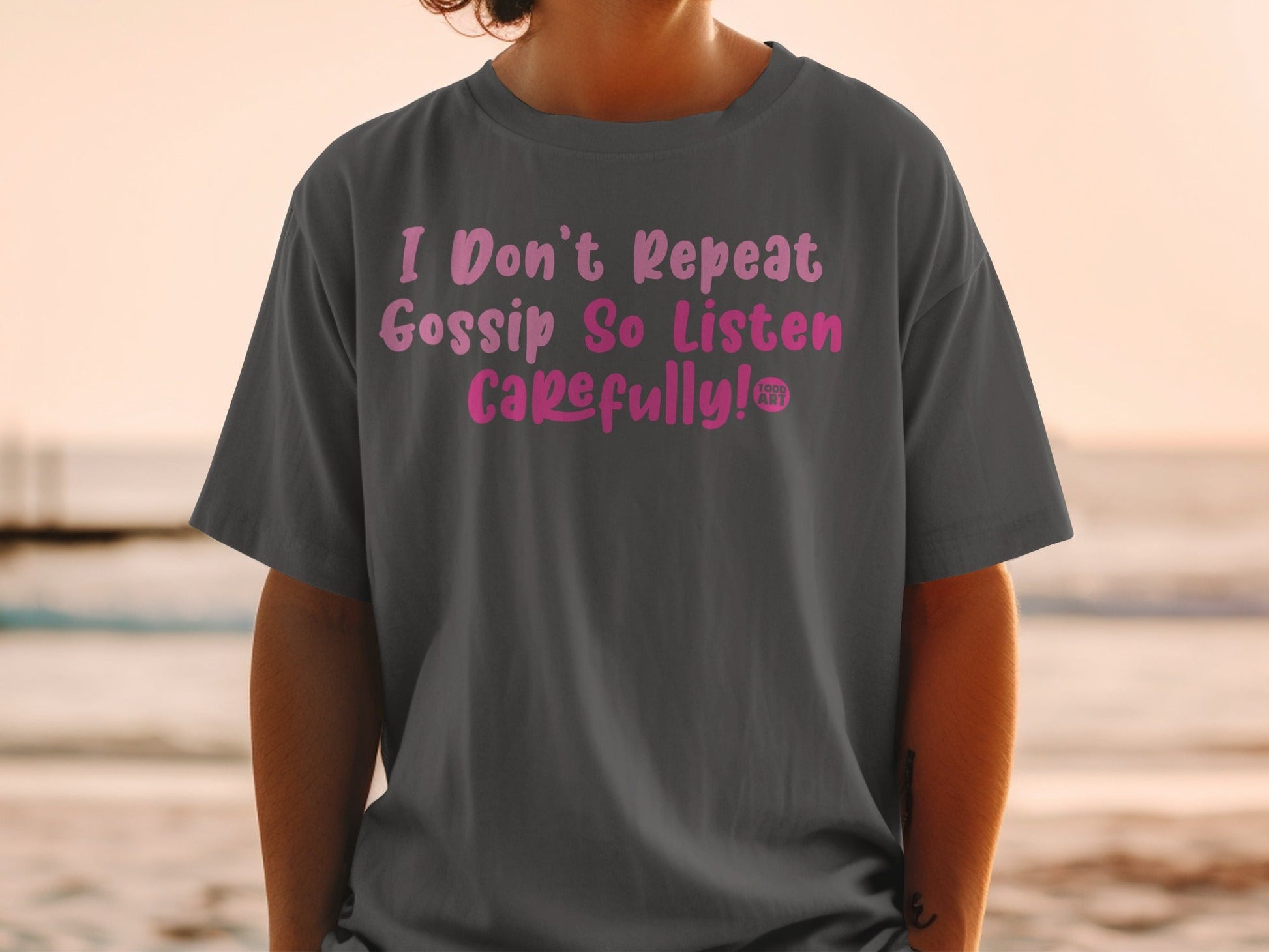 I Don't Repeat Gossip So Listen Carefully T-Shirt